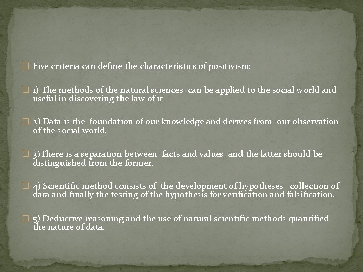 � Five criteria can define the characteristics of positivism: � 1) The methods of