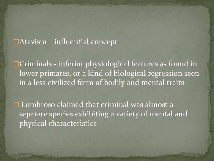 �Atavism – influential concept �Criminals - inferior physiological features as found in lower primates,