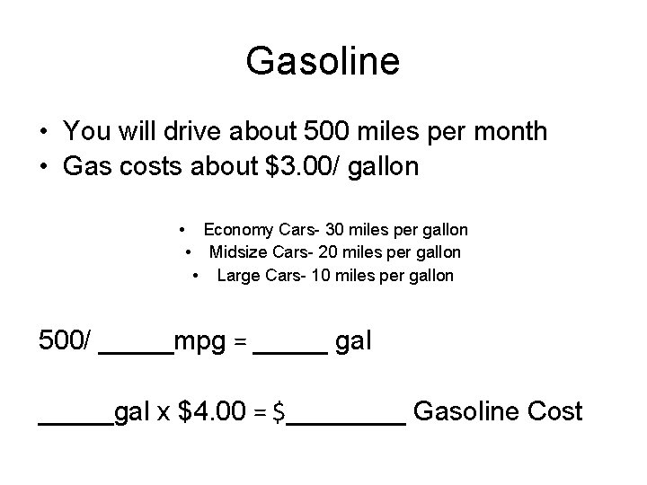 Gasoline • You will drive about 500 miles per month • Gas costs about