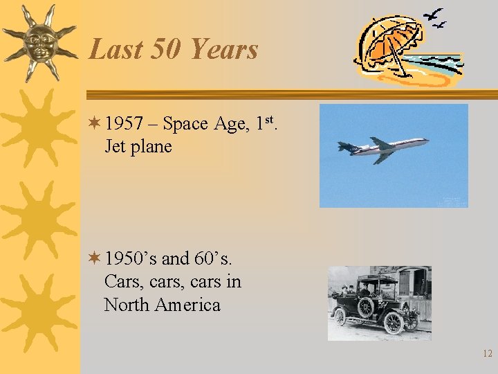 Last 50 Years ¬ 1957 – Space Age, 1 st. Jet plane ¬ 1950’s