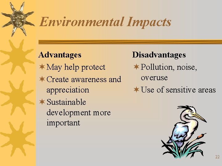 Environmental Impacts Advantages ¬ May help protect ¬ Create awareness and appreciation ¬ Sustainable