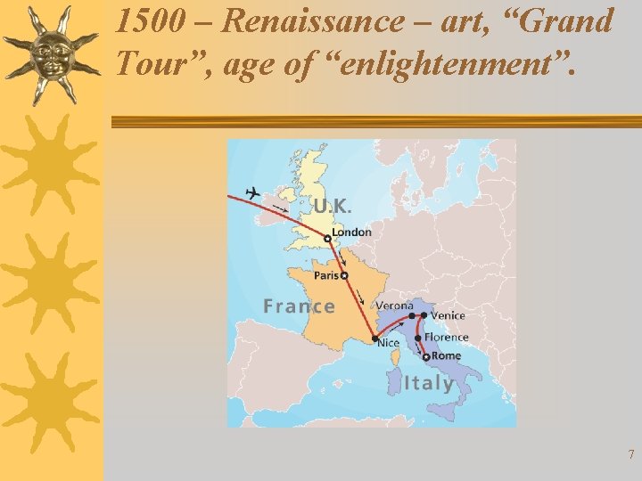 1500 – Renaissance – art, “Grand Tour”, age of “enlightenment”. 7 