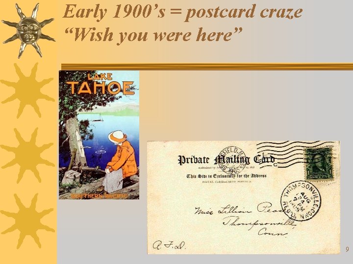 Early 1900’s = postcard craze “Wish you were here” 9 