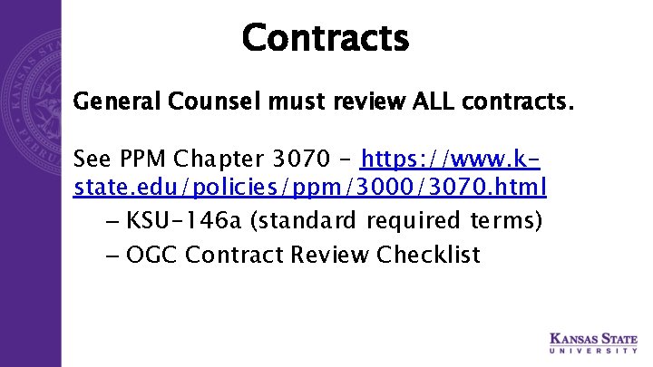 Contracts General Counsel must review ALL contracts. See PPM Chapter 3070 - https: //www.
