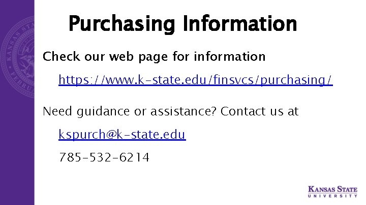 Purchasing Information Check our web page for information https: //www. k-state. edu/finsvcs/purchasing/ Need guidance
