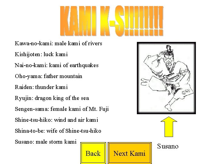 Kawa-no-kami: male kami of rivers Kishijoten: luck kami Nai-no-kami: kami of earthquakes Oho-yama: father