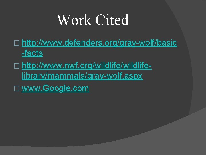 Work Cited � http: //www. defenders. org/gray-wolf/basic -facts � http: //www. nwf. org/wildlifelibrary/mammals/gray-wolf. aspx