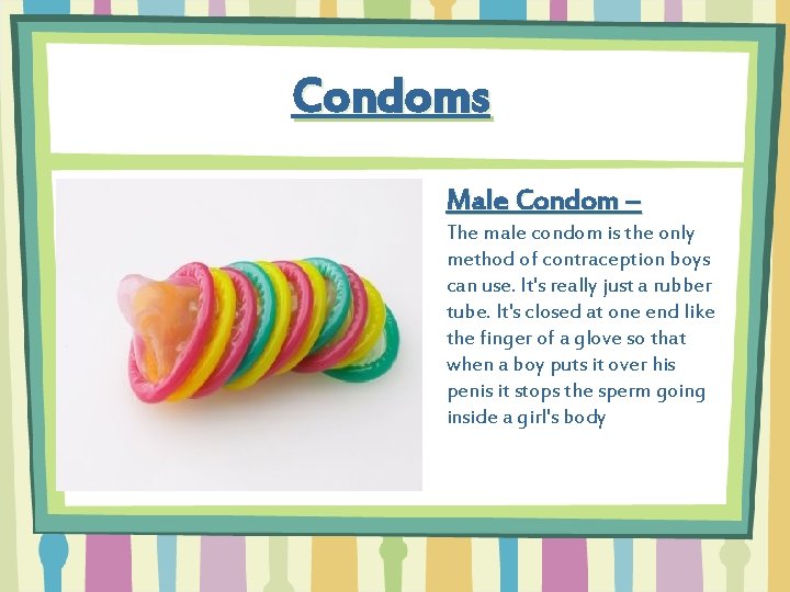 Condoms Male Condom – The male condom is the only method of contraception boys
