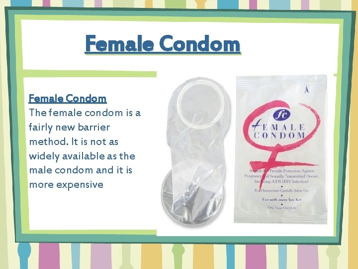 Female Condom The female condom is a fairly new barrier method. It is not