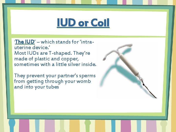 IUD or Coil ‘The IUD’ – which stands for ‘intra. IUD uterine device. ’