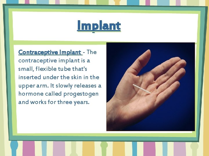 Implant Contraceptive Implant - The contraceptive implant is a small, flexible tube that's inserted