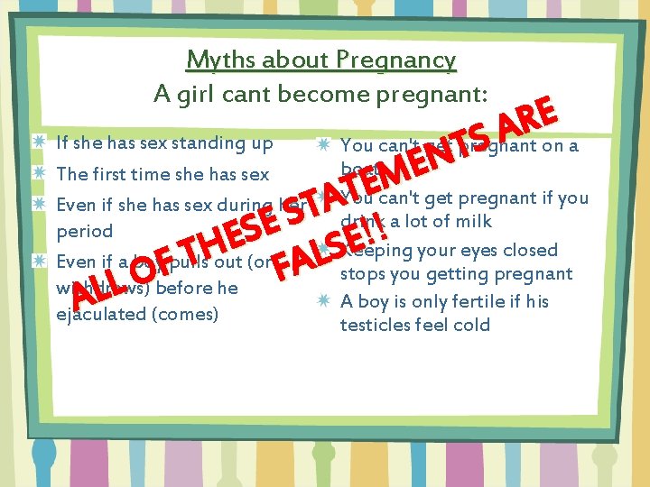 Myths about Pregnancy A girl cant become pregnant: E R A If she has