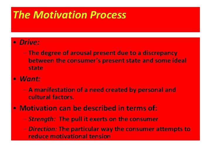 The Motivation Process • Drive: – The degree of arousal present due to a