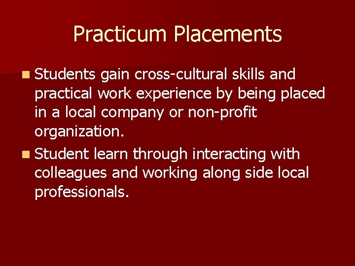 Practicum Placements n Students gain cross-cultural skills and practical work experience by being placed Practicum Placements n Students gain cross-cultural skills and practical work experience by being placed