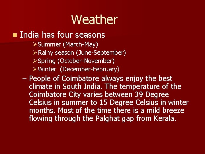  Weather n India has four seasons ØSummer (March-May) ØRainy season (June-September) ØSpring (October-November)