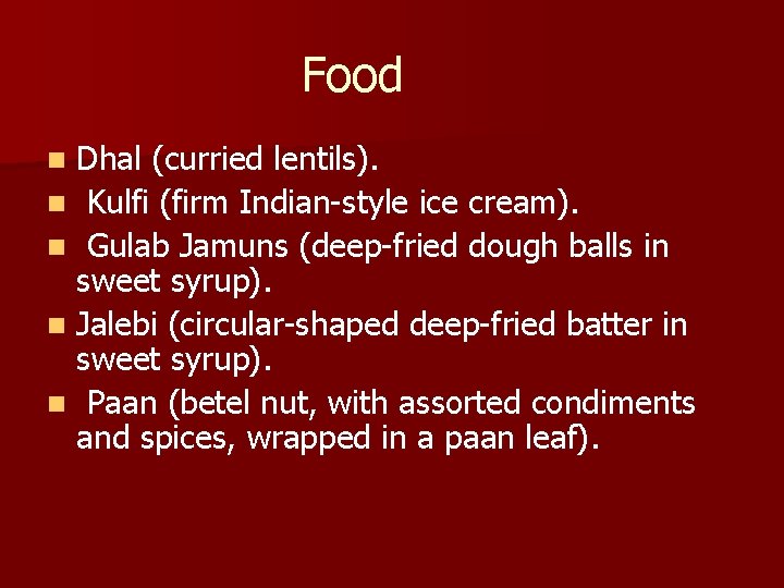  Food Dhal (curried lentils). n Kulfi (firm Indian-style ice cream). n Gulab Jamuns