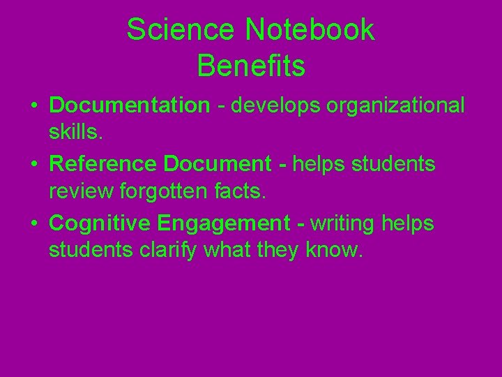 Science Notebook Benefits • Documentation - develops organizational skills. • Reference Document - helps