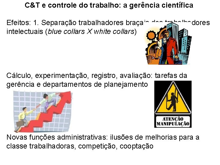 C&T e controle do trabalho: a gerência científica Efeitos: 1. Separação trabalhadores braçais dos