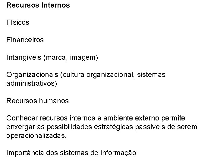 Recursos Internos Físicos Financeiros Intangíveis (marca, imagem) Organizacionais (cultura organizacional, sistemas administrativos) Recursos humanos.