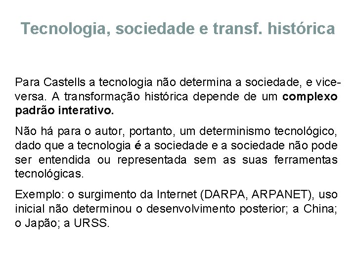 Tecnologia, sociedade e transf. histórica Para Castells a tecnologia não determina a sociedade, e