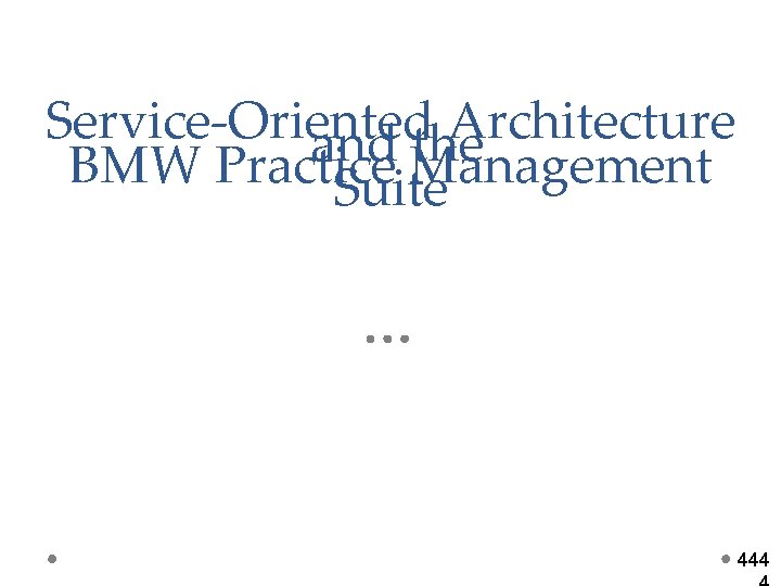 Service-Oriented Architecture and the BMW Practice Management Suite 444 