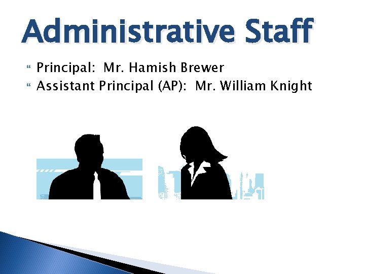 Administrative Staff Principal: Mr. Hamish Brewer Assistant Principal (AP): Mr. William Knight 