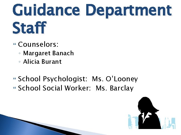 Guidance Department Staff Counselors: ◦ Margaret Banach ◦ Alicia Burant School Psychologist: Ms. O’Looney