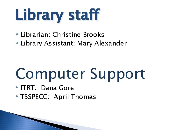 Library staff Librarian: Christine Brooks Library Assistant: Mary Alexander Computer Support ITRT: Dana Gore