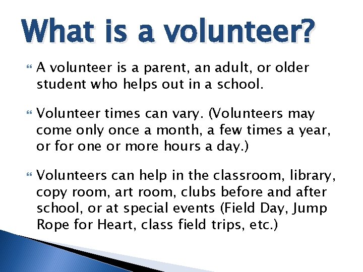 What is a volunteer? A volunteer is a parent, an adult, or older student