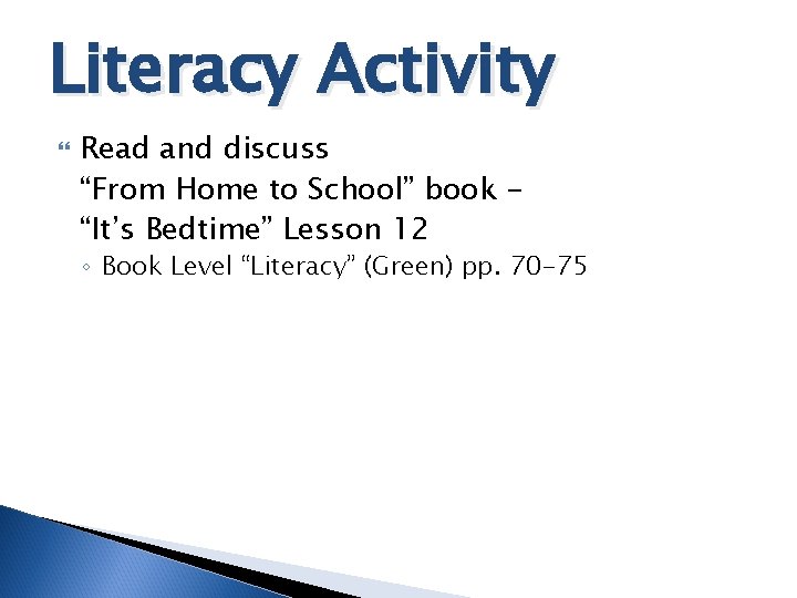 Literacy Activity Read and discuss “From Home to School” book “It’s Bedtime” Lesson 12