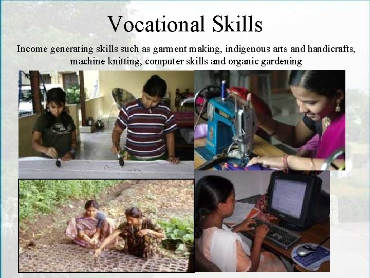 Vocational Skills Income generating skills such as garment making, indigenous arts and handicrafts, machine