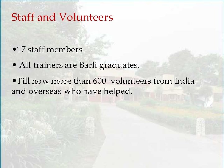 Staff and Volunteers • 17 staff members • All trainers are Barli graduates. •