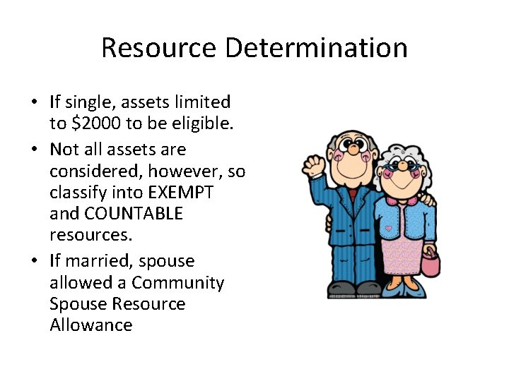 Resource Determination • If single, assets limited to $2000 to be eligible. • Not