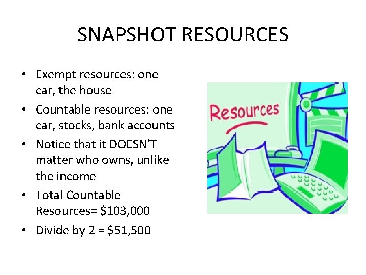 SNAPSHOT RESOURCES • Exempt resources: one car, the house • Countable resources: one car,