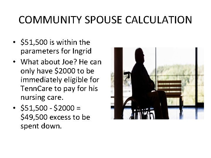 COMMUNITY SPOUSE CALCULATION • $51, 500 is within the parameters for Ingrid • What