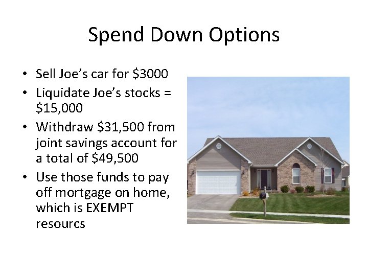 Spend Down Options • Sell Joe’s car for $3000 • Liquidate Joe’s stocks =