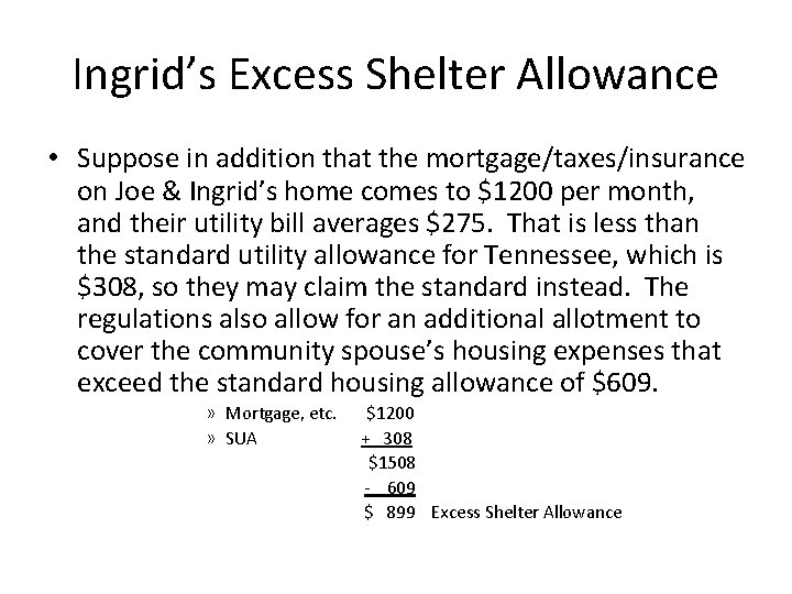 Ingrid’s Excess Shelter Allowance • Suppose in addition that the mortgage/taxes/insurance on Joe &