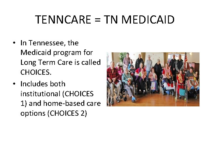 TENNCARE = TN MEDICAID • In Tennessee, the Medicaid program for Long Term Care