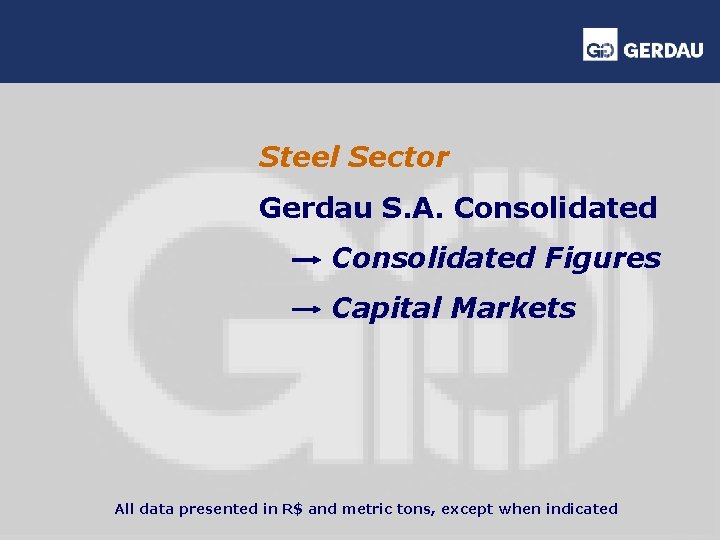 Steel Sector Gerdau S. A. Consolidated Figures Capital Markets All data presented in R$