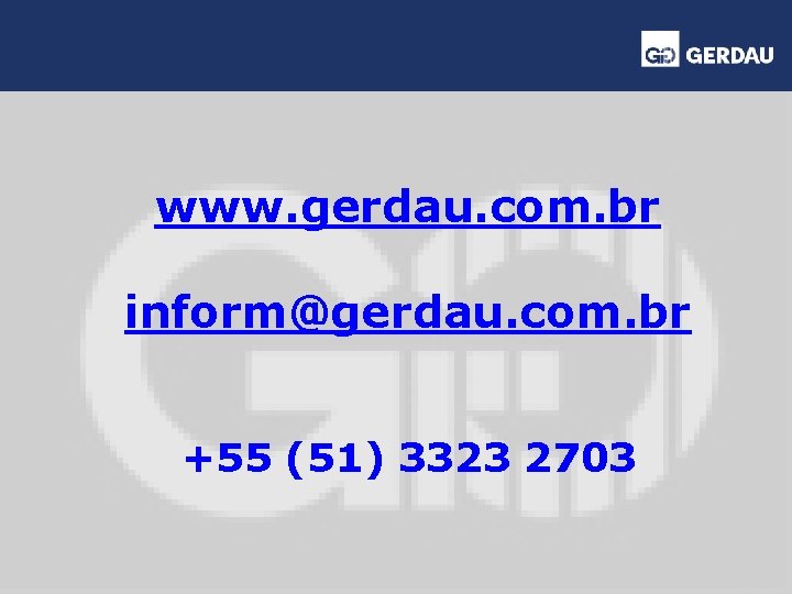 www. gerdau. com. br inform@gerdau. com. br +55 (51) 3323 2703 