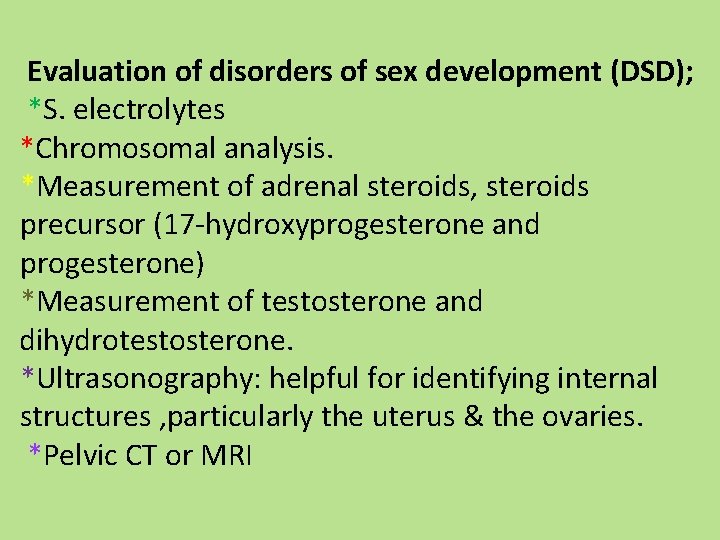 Evaluation of disorders of sex development (DSD); *S. electrolytes *Chromosomal analysis. *Measurement of adrenal