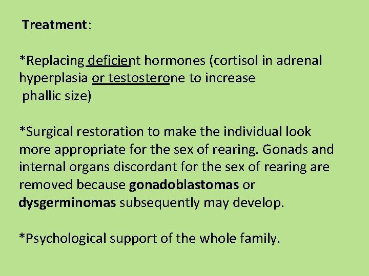 Treatment: *Replacing deficient hormones (cortisol in adrenal hyperplasia or testosterone to increase phallic size)