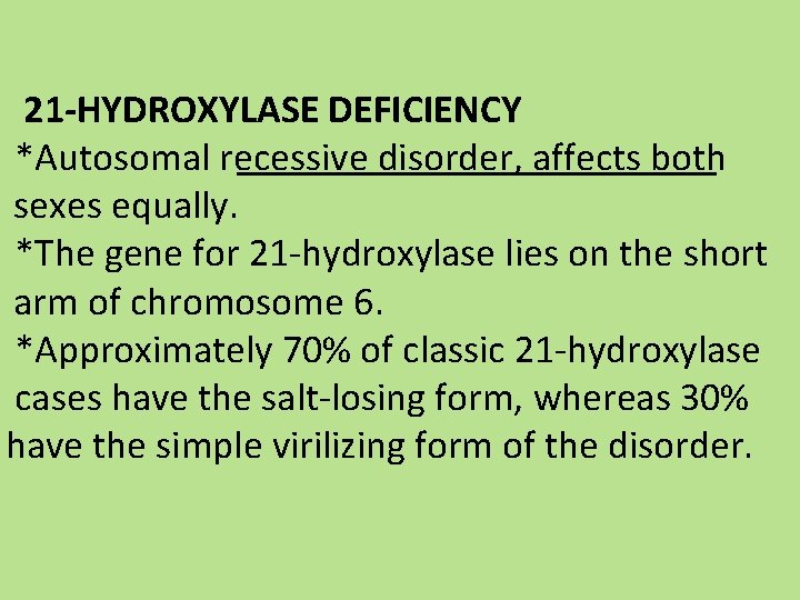 21 -HYDROXYLASE DEFICIENCY *Autosomal recessive disorder, affects both sexes equally. *The gene for 21