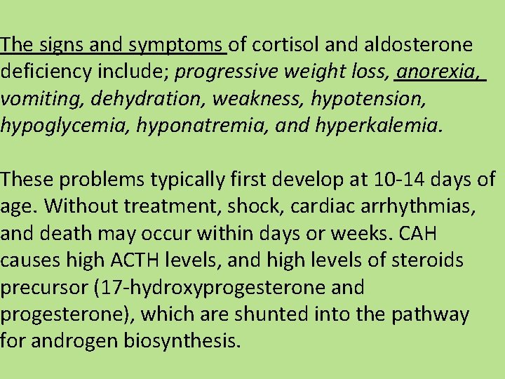 The signs and symptoms of cortisol and aldosterone deficiency include; progressive weight loss, anorexia,