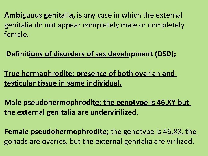 Ambiguous genitalia, is any case in which the external genitalia do not appear completely