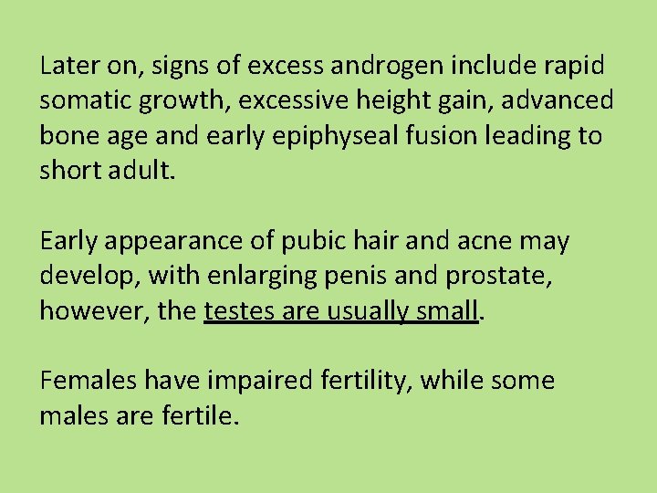Later on, signs of excess androgen include rapid somatic growth, excessive height gain, advanced