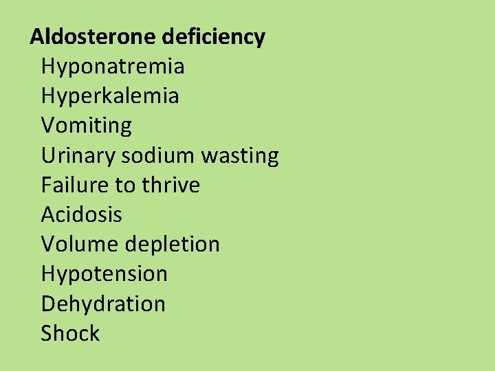 Aldosterone deficiency Hyponatremia Hyperkalemia Vomiting Urinary sodium wasting Failure to thrive Acidosis Volume depletion