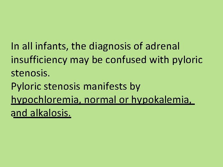 In all infants, the diagnosis of adrenal insufficiency may be confused with pyloric stenosis.