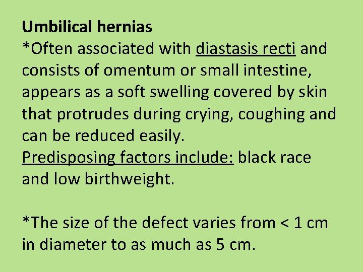 Umbilical hernias *Often associated with diastasis recti and consists of omentum or small intestine,