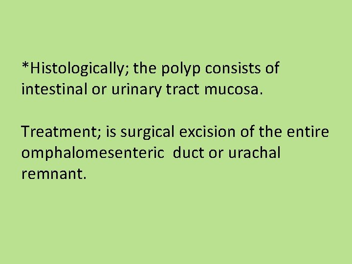 *Histologically; the polyp consists of intestinal or urinary tract mucosa. Treatment; is surgical excision